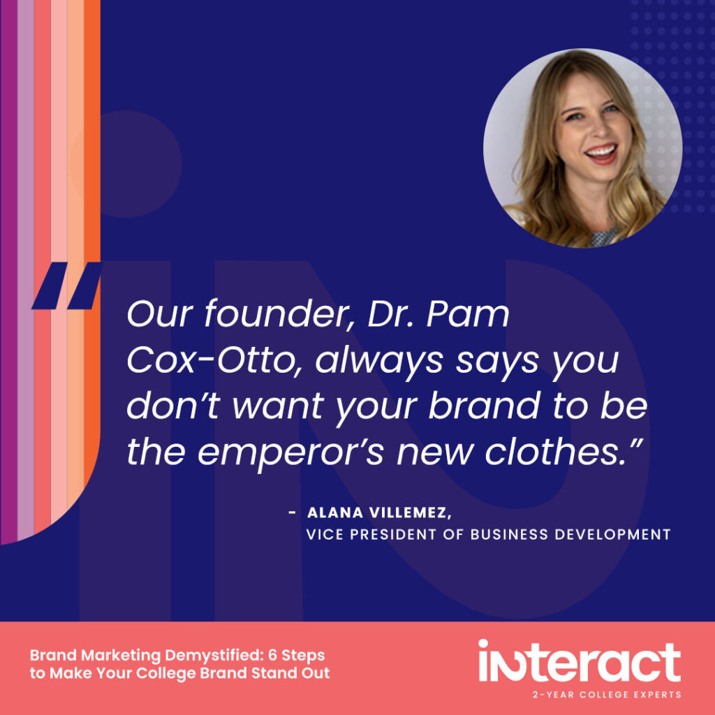 1. “Our founder, Dr. Pam Cox-Otto, always says you don’t want your brand to be the emperor’s new clothes.” —Alana Villemez, Vice President of Business Development.