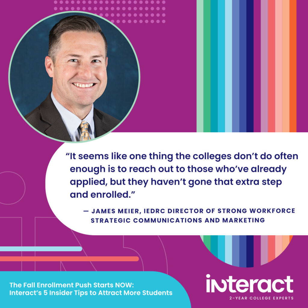 Image with quote:
“It seems like one thing the colleges don’t do often enough is to reach out to those who’ve already applied, but they haven’t gone that extra step and enrolled,” says Meier. 