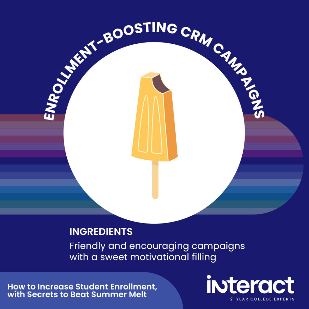 Enrollment-Boosting CRM Campaigns to increase student enrollment over the icon of a creamsicle. Ingredients: Friendly and encouraging campaigns with a sweet motivational filling